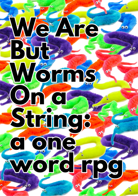 We Are But Worms On a String: a one word rpg